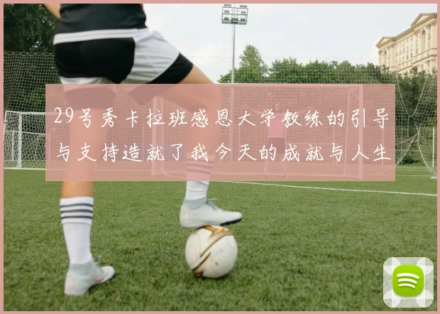 29号秀卡拉班感恩大学教练的引导与支持造就了我今天的成就与人生转折